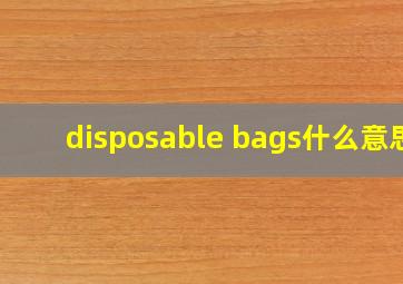 disposable bags什么意思